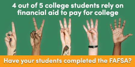 4 out of 5 college students rely on financial aid to pay for college. Have your students completed the FAFSA?